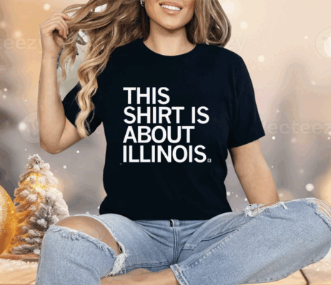 This Shirt Is About Illinois Shirt