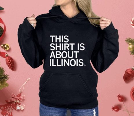 This Shirt Is About Illinois Shirt