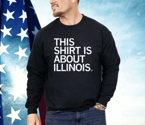 This Shirt Is About Illinois Shirt