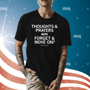 Thoughts & prayers then forget & move on #SchoolShootings Shirt