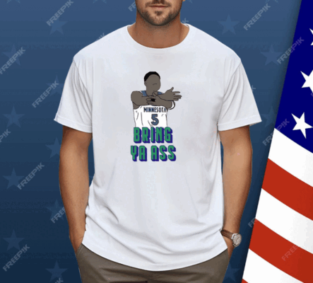 Timberwolves Anthony Edwards Bring Ya Ass Shirt