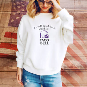 Unethicalthreads I Would Dropkick A Child For Taco Bell Tee Shirt