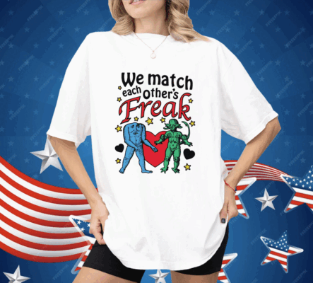 We Match Each Other's Freak Shirt