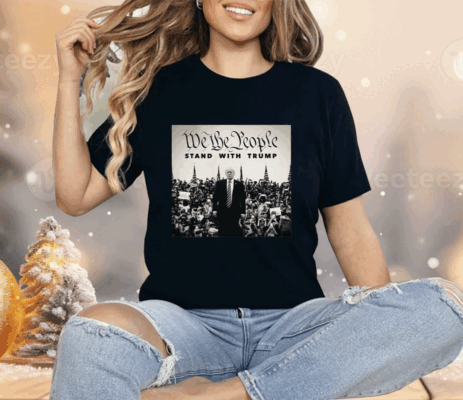 We The People Stand With Trump Shirt