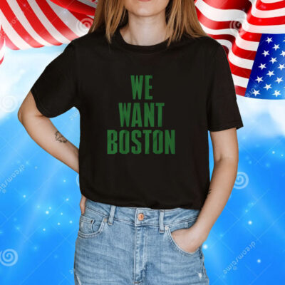 We Want Boston Boston Basketball Shirt