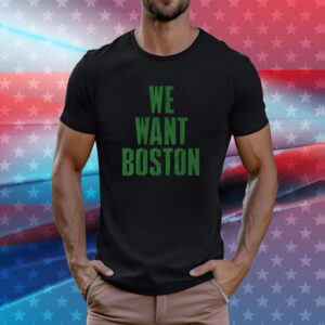We Want Boston Boston Basketball Tee Shirt