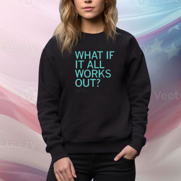 What If It All Works Out Tee shirt