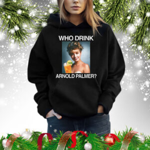Who Drink Arnold Palmer Hoodie T-Shirts