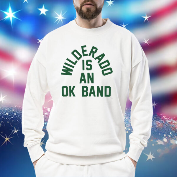 Wilderado Is An Ok Band Sweatshirt