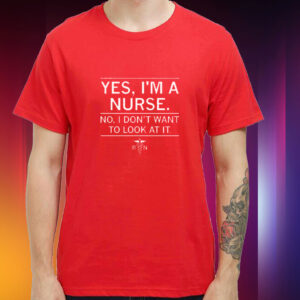 Yes, I'm a nurse Tee shirt