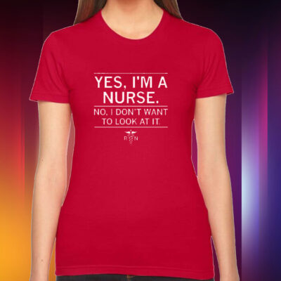 Yes, I'm a nurse Tee shirt