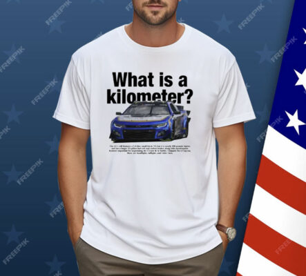 What The Fuck Is A Kilometer Chevy Camaro ZL1 NASCAR Shirt 