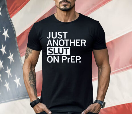 Just Another Slut on PrEP Shirt