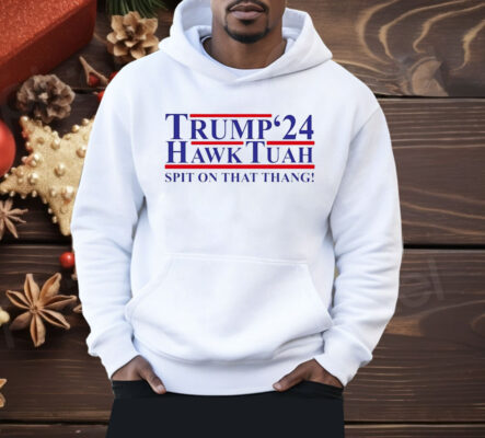 Trump ’24 Hawk Tuah spit on that thang Shirt