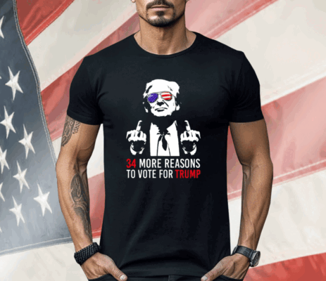 34 More Reasons To Vote For Trump Shirt