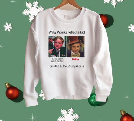 Willy Wonka Killed A Kid Justice For Augustus Shirt
