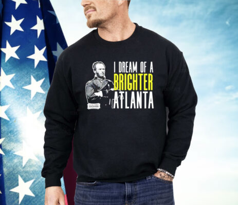 William Sherman I dream of a brighter Atlanta Shirt