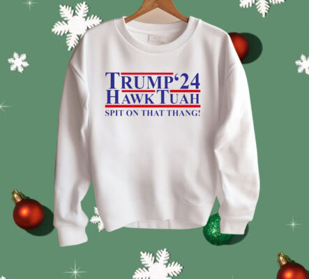 Trump ’24 Hawk Tuah spit on that thang Shirt