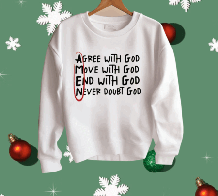 Agree With God Move With God End With God Never Doubt God Shirt