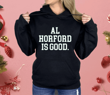 Al Horford Is Good Basketball Boston Shirt