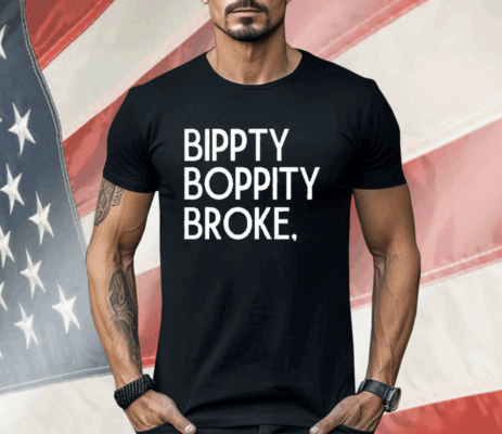 Bippity Boppity Broke Shirt