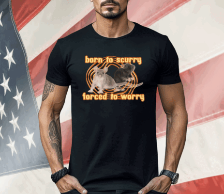 Born To Scurry Forced To Worry Rat Shirt