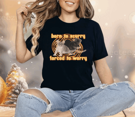 Born To Scurry Forced To Worry Rat Shirt