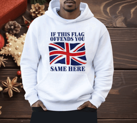 British If This Flag Offends You Same Here Shirt