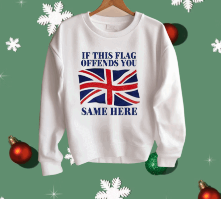 British If This Flag Offends You Same Here Shirt