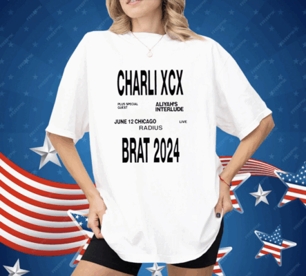 Charli Xcx Plus Special Guest Aliyah’s Interlude June 12 Chicago Live Radius Brat 2024 Shirt