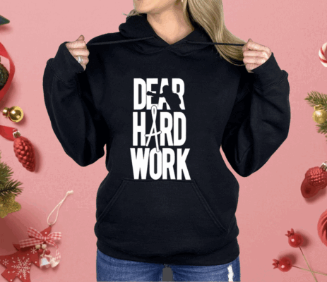 Dear Hard Work Shirt