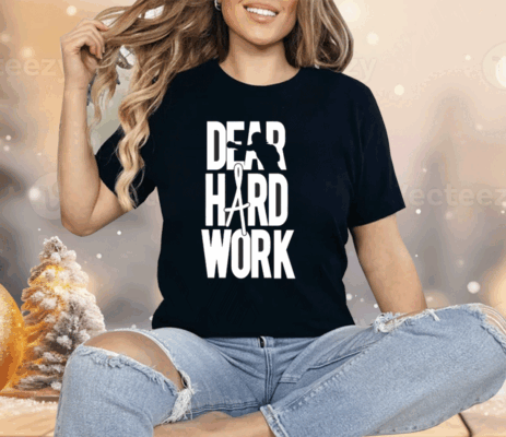 Dear Hard Work Shirt