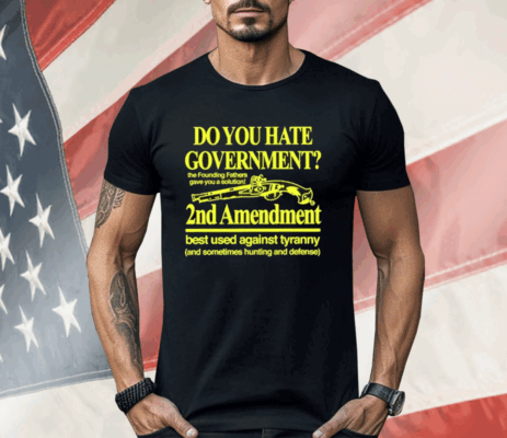 Do You Hate Government 2Nd Amendment Best Used Against Tyranny Shirt