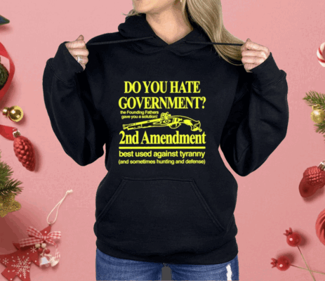 Do You Hate Government 2Nd Amendment Best Used Against Tyranny Shirt