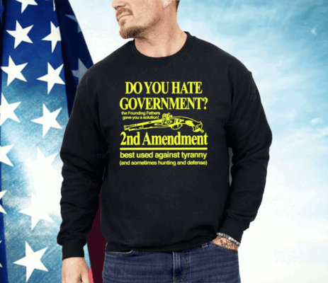 Do You Hate Government 2Nd Amendment Best Used Against Tyranny Shirt