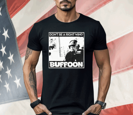 Don’t Be A Right Wing Buffoon Shirt