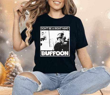 Don’t Be A Right Wing Buffoon Shirt