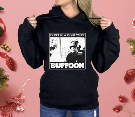 Don’t Be A Right Wing Buffoon Shirt