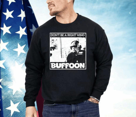 Don’t Be A Right Wing Buffoon Shirt