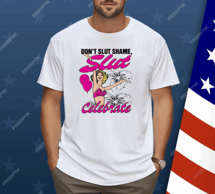 Don't Slut Shame Slut Celebrate Shirt