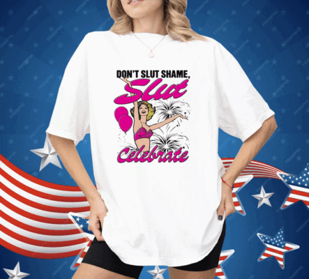 Don't Slut Shame Slut Celebrate Shirt