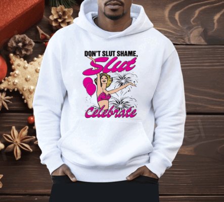 Don't Slut Shame Slut Celebrate Shirt