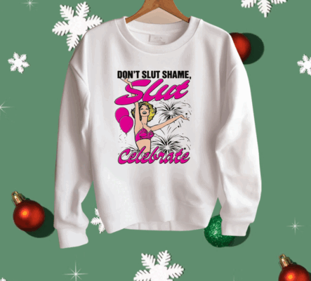 Don't Slut Shame Slut Celebrate Shirt