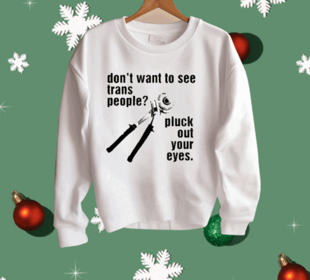 Don’t Want To See Trans People Pluck Out Your Eyes Shirt