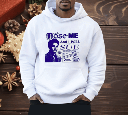 Dose Me And I Will Most Certainly Sue Shirt