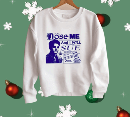 Dose Me And I Will Most Certainly Sue Shirt