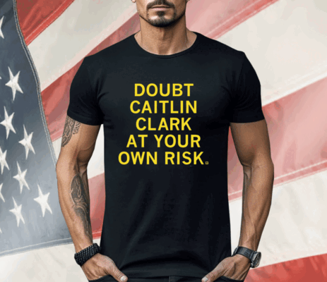 Doubt Caitlin Clark At Your Own Risk Shirt