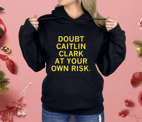 Doubt Caitlin Clark At Your Own Risk Shirt