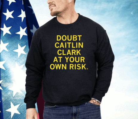 Doubt Caitlin Clark At Your Own Risk Shirt