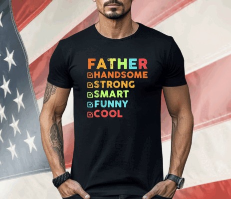 Father Handsome Strong Smart Funny Cool Shirt